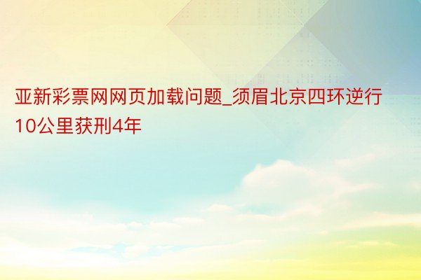 亚新彩票网网页加载问题_须眉北京四环逆行10公里获刑4年